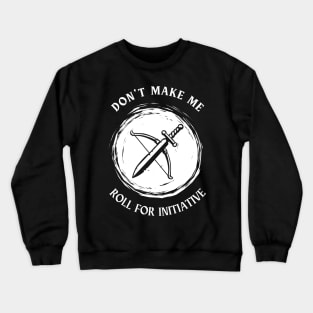 Don't Make Me Roll For Initiative Crewneck Sweatshirt